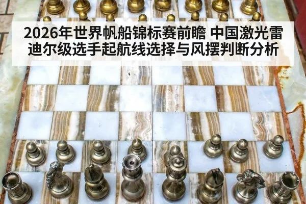2026年世界帆船锦标赛前瞻 中国激光雷迪尔级选手起航线选择与风摆判断分析