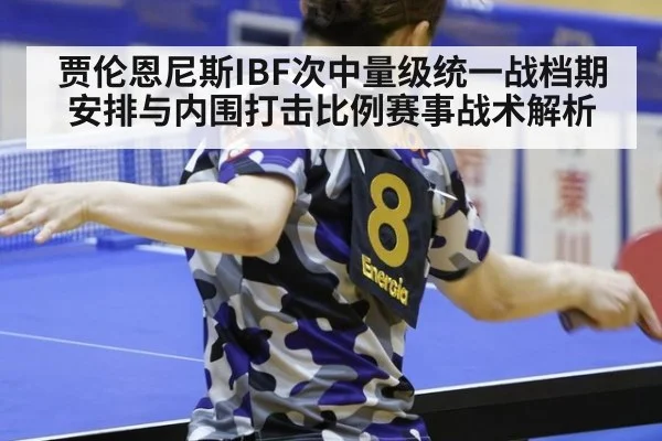 贾伦恩尼斯IBF次中量级统一战档期安排与内围打击比例赛事战术解析 - nine game